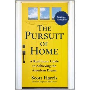 The Pursuit of Home: A Real Estate Guide to Achieving the American Dream -- Scot